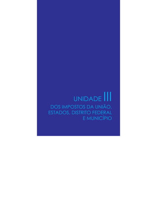 UNIDADE III
DOS IMPOSTOS DA UNIÃO,
ESTADOS, DISTRITO FEDERAL
E MUNICÍPIO
 