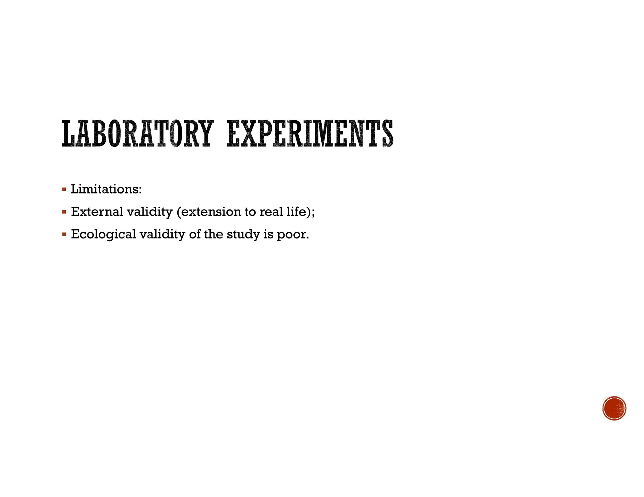  Limitations:
 External validity (extension to real life);
 Ecological validity of the study is poor.
 