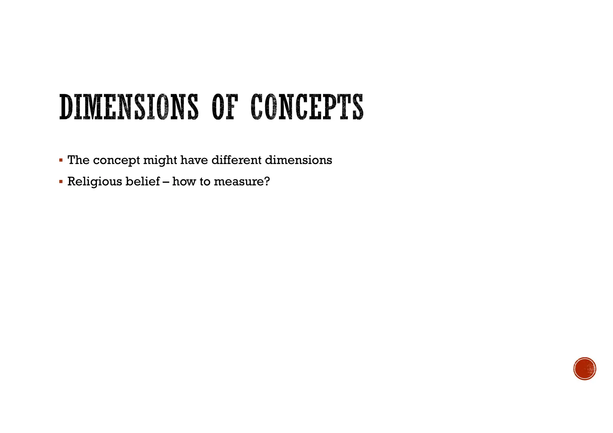  The concept might have different dimensions
 Religious belief – how to measure?
 