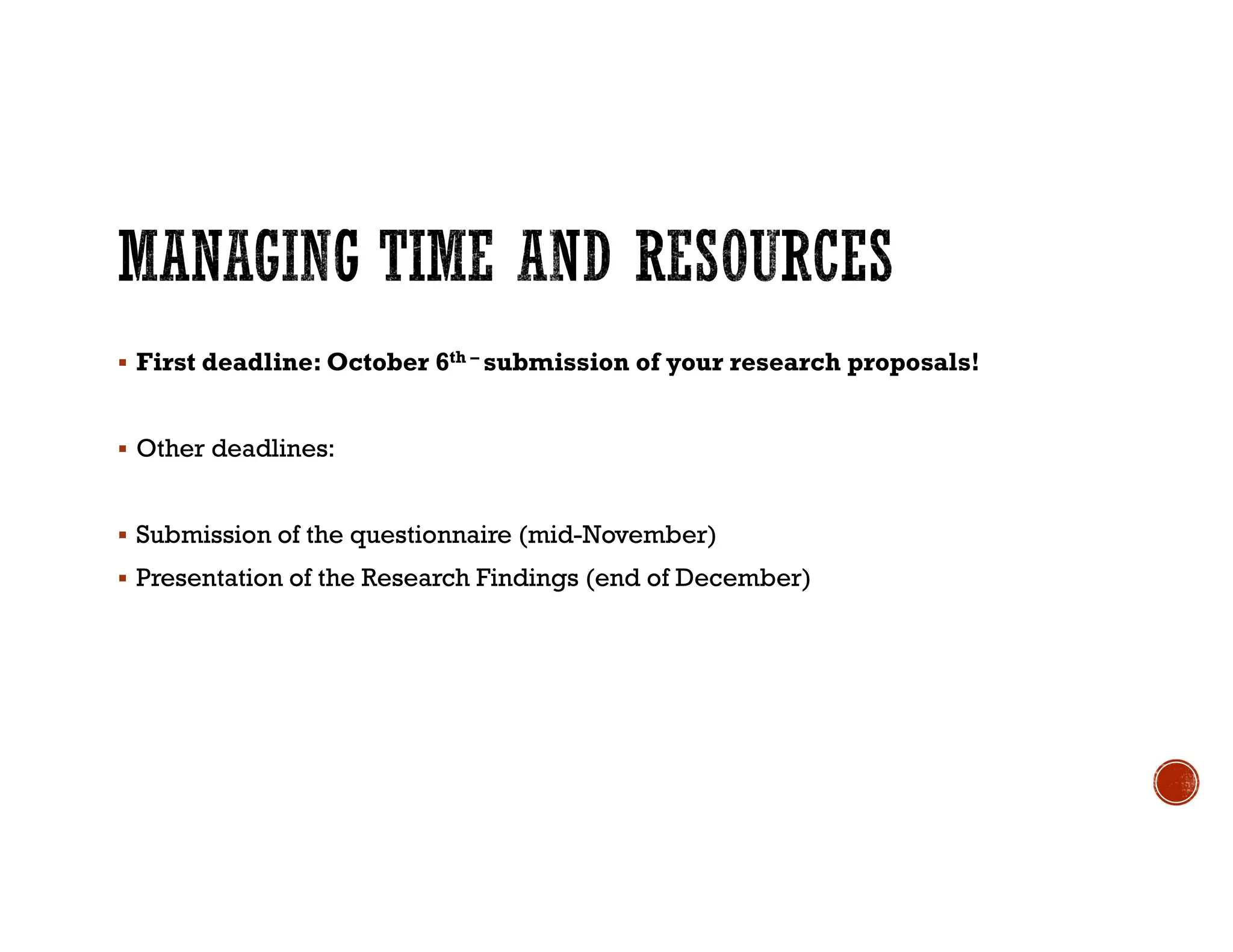  First deadline: October 6th – submission of your research proposals!
 Other deadlines:
 Submission of the questionnaire (mid-November)
 Presentation of the Research Findings (end of December)
 