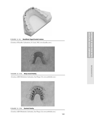 DATABASE
OF
H
IG
H-YI
E
LD
FACTS:
DISC
I
PLI
N
E-BASE
D
COM
PON
E
NT
ORTHODONTICS
F I G U R E 5 – 1 6 . Mandibular lingual bonded retainer.
(Courtesy of Dynaﬂex Laboratories, St. Louis, MO, www.dynaﬂex.com.)
F I G U R E 5 – 1 7 A . Wrap-around Hawley.
(Courtesy of JR Orthodontic Laboratory, San Diego, CA, www.jrortholab.com.)
F I G U R E 5 – 1 7 B . Standard Hawley.
(Courtesy of JR Orthodontic Laboratory, San Diego, CA, www.jrortholab.com.)
141
 