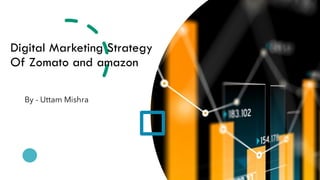 Digital Marketing Strategy
Of Zomato and amazon
By - Uttam Mishra
 