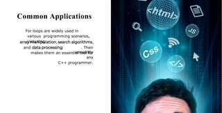 Common Applications
For loops are widely used in
various programming scenarios,
including ,
and
,
. Their
versatility
makes them an essential tool for
any
C++ programmer.
 