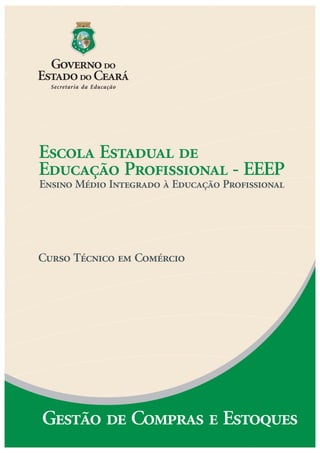 Escola Estadual de
Educação Profissional - EEEP
Ensino Médio Integrado à Educação Profissional
Curso Técnico em Comércio
Gestão de Compras e Estoques
 