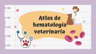 Atlas de
hematología
veterinaria
 