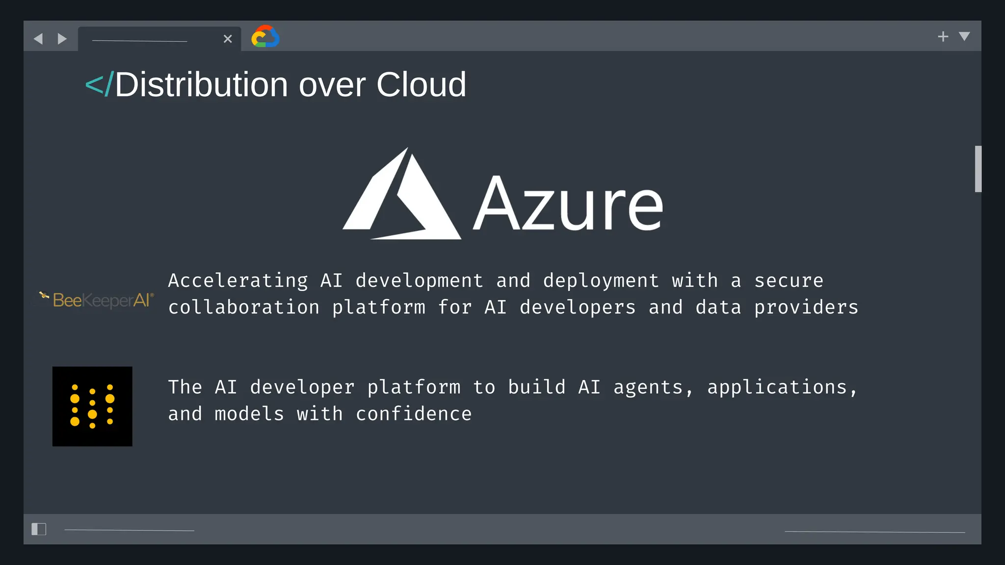 The AI developer platform to build AI agents, applications,
and models with confidence
Accelerating AI development and deployment with a secure
collaboration platform for AI developers and data providers
</Distribution over Cloud
 