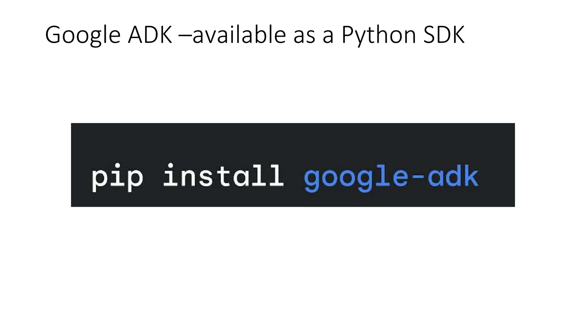 Google ADK –available as a Python SDK
 