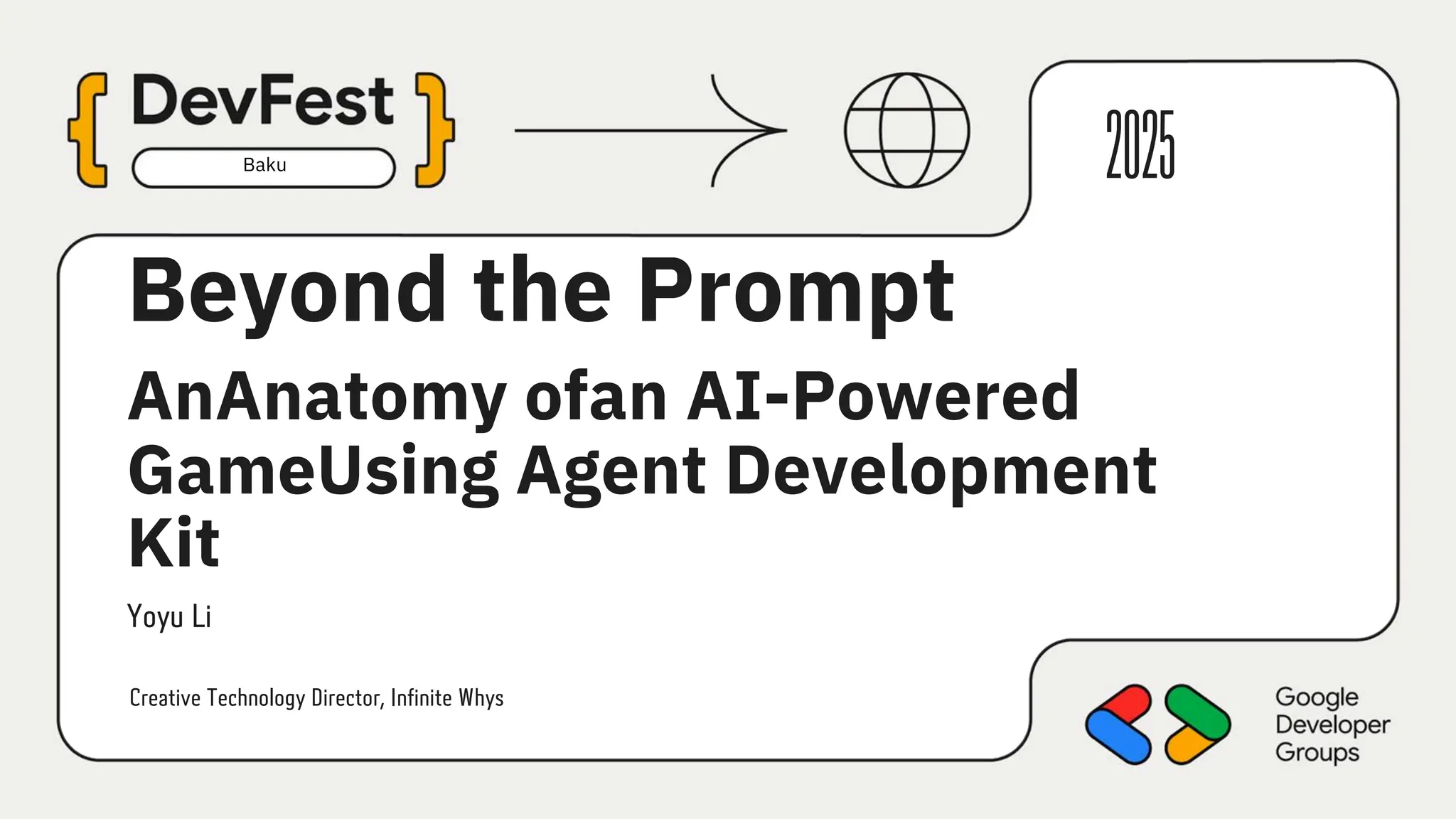 Creative Technology Director, Infinite Whys
Baku
Beyond the Prompt
AnAnatomy ofan AI-Powered
GameUsing Agent Development
Kit
Yoyu Li
2025
 