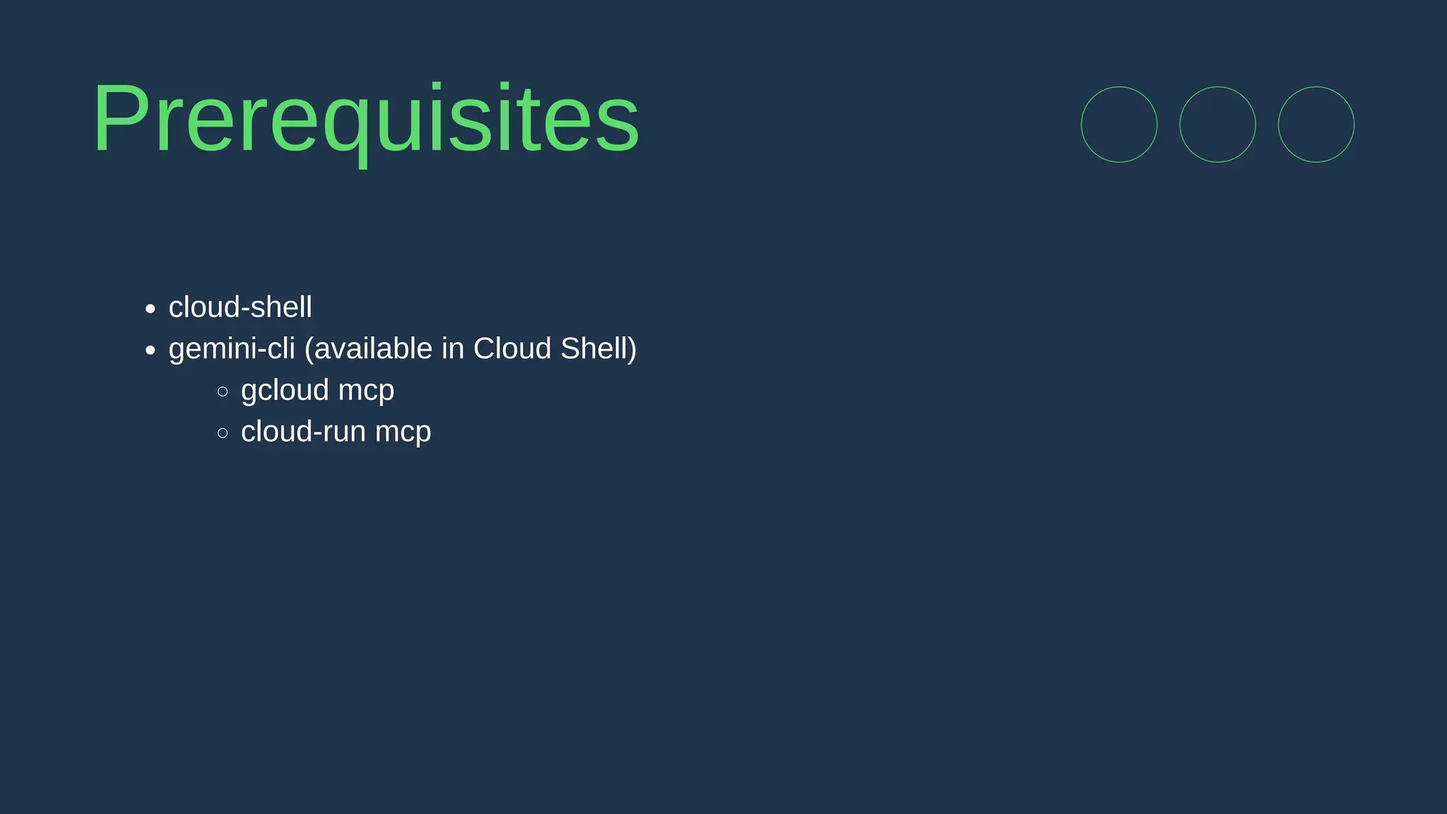 cloud-shell
gemini-cli (available in Cloud Shell)
gcloud mcp
cloud-run mcp
Prerequisites
 