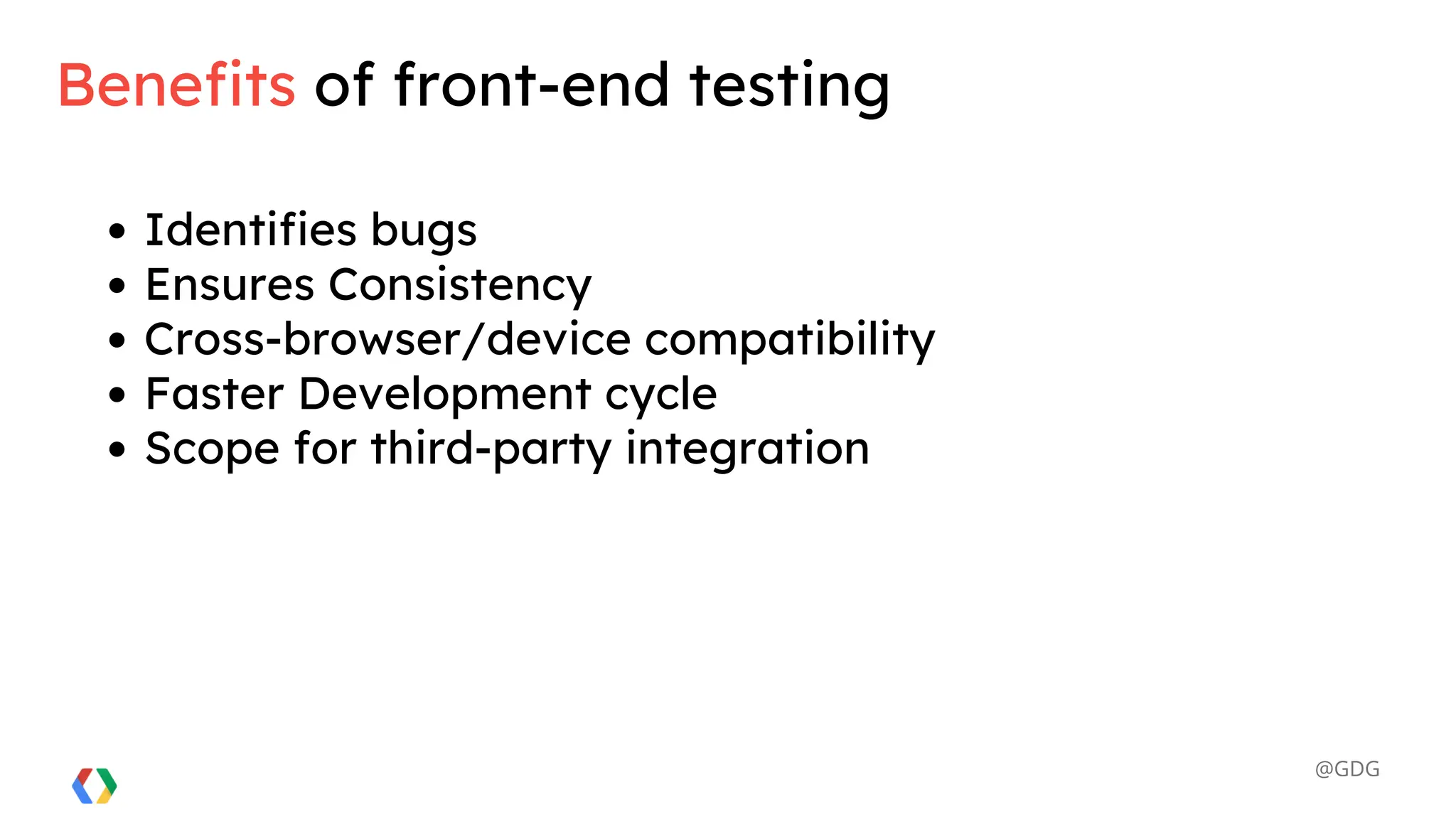 Benefits of front-end testing
@GDG
Identifies bugs
Ensures Consistency
Cross-browser/device compatibility
Faster Development cycle
Scope for third-party integration
 