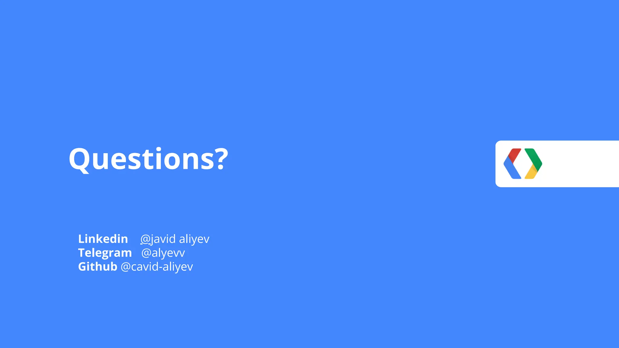 Linkedin @javid aliyev
Telegram @alyevv
Github @cavid-aliyev
Questions?
 