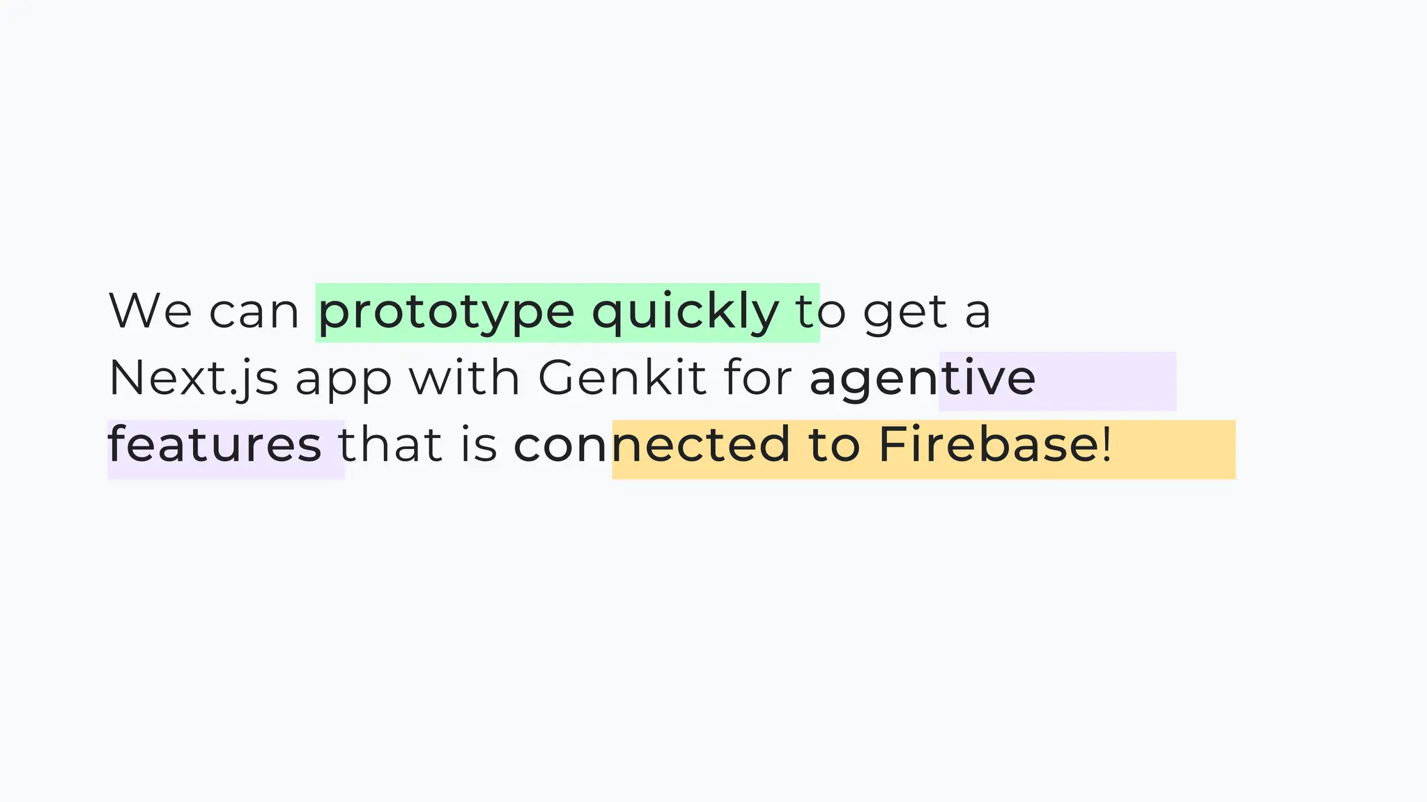 We can prototype quickly to get a
Next.js app with Genkit for agentive
features that is connected to Firebase!
 