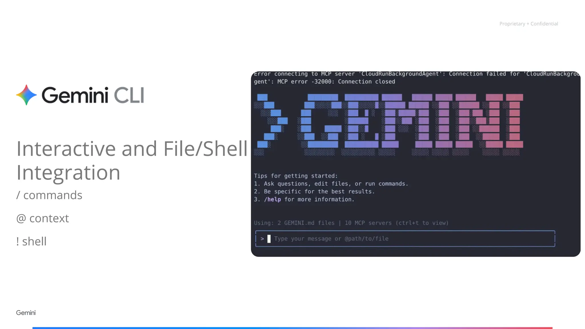 Proprietary + Confidential
Interactive and File/Shell
Integration
/ commands
@ context
! shell
 