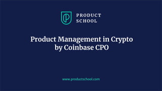Product Management in Crypto
by Coinbase CPO
www.productschool.com
 