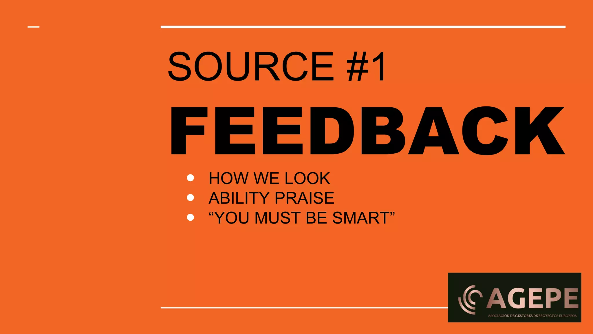 SOURCE #1
FEEDBACK● HOW WE LOOK
● ABILITY PRAISE
● “YOU MUST BE SMART”
 