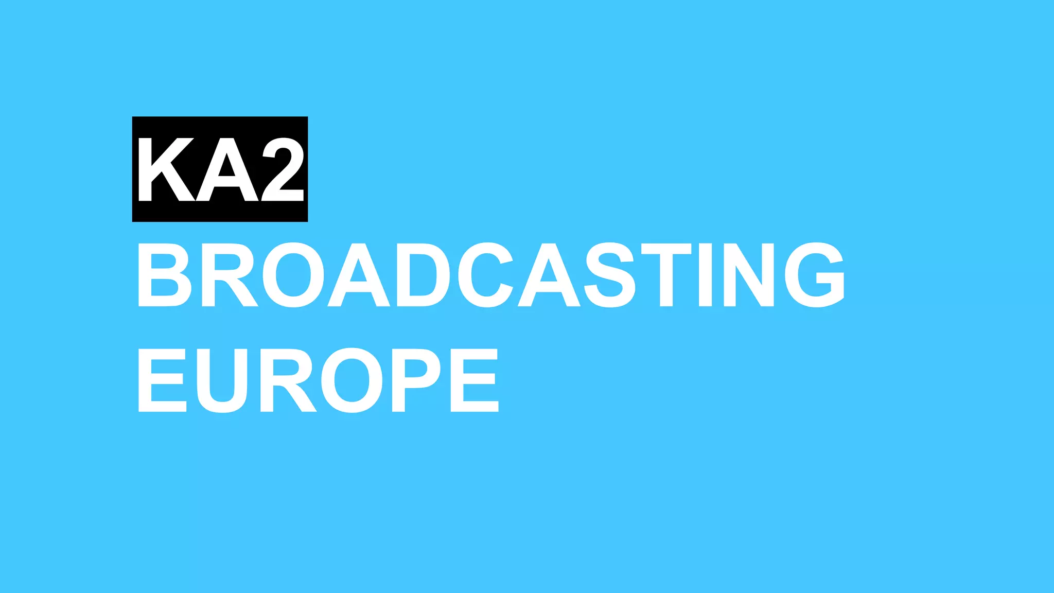 KA2
BROADCASTING
EUROPE
 