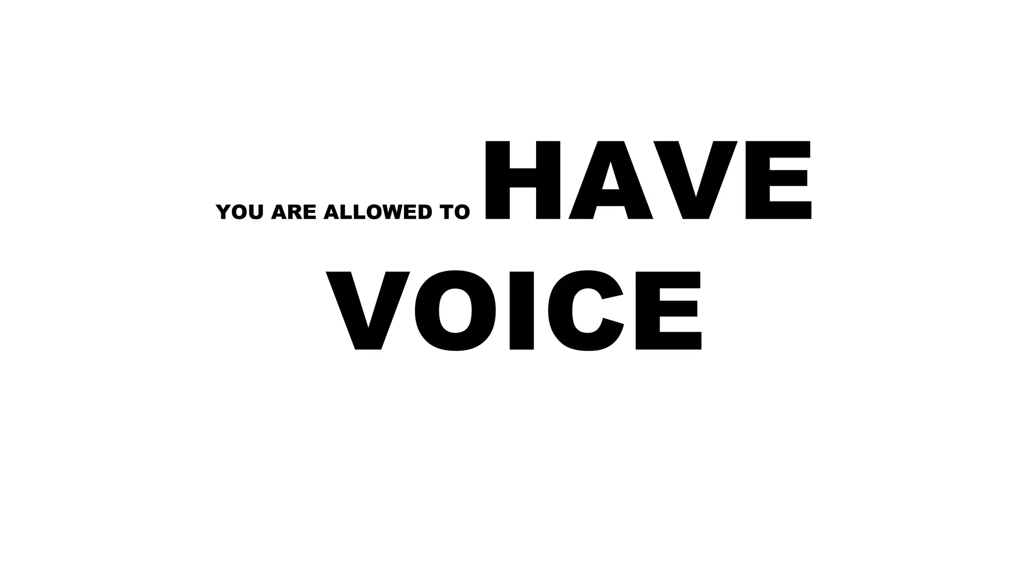 YOU ARE ALLOWED TO HAVE
VOICE
 
