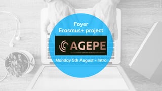 Foyer
Erasmus+ project
Monday 5th August - Intro
 