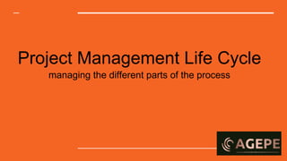 Project Management Life Cycle
managing the different parts of the process
 