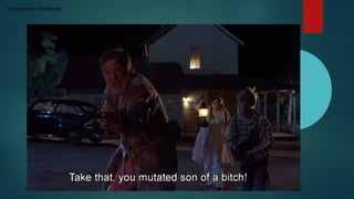 Crossing the Threshold..
 