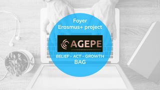 Foyer
Erasmus+ project
BELIEF - ACT - GROWTH
BAG
 