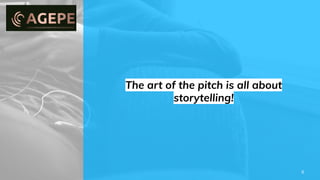 The art of the pitch is all about
storytelling!
6
 