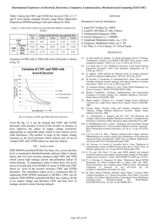 Table 2 shows the CMV and %THD for two level VSI, 3, 5, 7
and 9 level Diode clamped Inverter using Phase Opposition
Disposition SPWM technique with and without LC filter.
TABLE 2: CMV AND %THD VALUES FOR POD SPWM CONTROLLED
DCMLI
2-level
VSI
3-Phase POD SPWM Controlled DCMLI
3-level 5-level 7-level 9-level
CMV
(V)
145.2 44.3 18.76 12.56 12.20
THD
(%)
Without
filter
97.63 70.46 35.65 22.46 13.86
With
filter
28.02 21.79 11.21 7.19 4.56
Variation of CMV and % THD with level of Inverter is shown
in fig. 12.
Fig.12.Variation of CMV and THD with level of Inverter
From the fig. 12 it can be noticed that CMV and %THD
decreases with increase in level of the inverter as increase in
level improves the nature of output voltage waveform,
approaching to sinusoidal shape which in turn reduces lower
order harmonics. The number of steps in the output voltage
increases as the level increases which reduces rate of rise of
voltage.CMV and %THD reduces as step size reduces.
VII. CONCLUSION
POD SPWM controlled DCMLI for three, five, seven and nine
level is simulated in Matlab/Simulink software.Table-2 clearly
shows that two level inverter produces high CMV and THD
which causes high leakage current and premature failure of
motor bearing . A comparative study of three level, five level,
seven level and nine level DCMLI in terms of THD and CMV
shows as level of the inverter increases CMV and %THD
decreases. The simulation output gives a conclusion that by
employing POD SPWM technique to DCMLI, CMV can be
reduced. POD SPWM controlled DCMLI also reduces dv/dt
in its output voltage and therefore CMV and thus flow of
leakage current in motor bearing reduced.
APPENDIX
Parameters Used for Simulation:
1. Input D.C.Voltage V =440V
2. Load R=100 Ohms, L=50e-3 Henry
3. Fundamental frequency=50Hz
4. Carrier frequency f = 1000Hz
5. Amplitude Modulation Index, m = 0.8
6. Frequency Modulation Index, m = 20
7. LC filter: L=5.7e-3 Henry, C=3.45e-6 Farad
REFERENCES
[1] G. Prem Sunder, B. Shanthi, A. Lamehi Nachiappan and S. P. Natrajan,
“Performance Analysis of modified CHB MLI using various carrier
modulation schemes”, IJESA, vol. 3, no. 5, (2013), pp. 310-316.
[2] F. Z. Peng and J. S. Lai, “Multilevel converters, A new breed of power
Electronics converters”, IEEE Trans Industries Application, vol. 32,
(1996), pp. 509-517.
[3] K. Jagdish, “THD Analysis for different levels of cascade multilevel
inverter for industrials applications”, IJETAE, (2012), pp. 20-30.
[4] M. Kavitha, A. Arunkumar, N. Gokulnath and S. Arun, “New cascaded
H-bridge multilevel inverter topology with reduced number of switches
and sources”, JEEE, vol. 2, no. 6, (2012), pp. 26-36.
[5] D. Grahame Holmes, Thomas A. Lipo, “Pulse Width Modulation For
Power Converters”, WILEY INTERSCIENCE,2003.
[6] Michail Vasiladiotis, “Analysis, Implementation and Experimental
Evaluation of Control Systems for a Modular Multilevel Converter”,
Master Thesis, KTH-EME, 2009.
[7] Zhang Jingzhe, “Analysis of a Cascade Voltage Source Multilevel
Converter for a High Power Motor Drive”,Master Thesis, KTH-EME,
2008.
[8] Cristian Sandu, Nicoleta Carnu and Valentin Constantin Costea,
“Medium Voltage Modular Multi-Level Inverter”, Master Thesis,
Aalborg University, 2008.
[9] A. Antonopoulos, L Ängquist and H.P. Nee, “On Dynamics and
Voltage Control of the Modular Multilevel Converter”, European Power
Electronics Conference (EPE), Barcelona, Spain, September 8-10, 2009
[10] A. Mokhberdoran and A. Ajami, “Symmetric and Asymmetric Design
and Implementation of New Cascaded Multilevel Inverter Topology”,
IEEE Transactions on Power Electronics, vol. 29, no. 12, pp. 6712-6724,
2014.
[11] Y.S. Lai and F.S. Shyu, “Optimal common-mode voltage reduction
PWMtechnique for inverter control with consideration of the dead-time
effects-part I:basic development,” IEEE Trans. on Industry Applications,
vol 40, pp.1605-1612, November/December 2004.
[12] M. Cacciato, A. Consoli, G. Scarcella, and A. Testa, “Reduction of
commonmode currents in PWM inverter motor drives,” IEEE Trans. on
Industry Applications, vol. 35, pp. 469-476, March/April 1999.
[13] E. Ün and A.M. Hava, “A near state PWM method with reduced
switching frequency and reduced common mode voltage for three-phase
voltage source inverters,” in Proc. IEEE-IEMDC’07, 2007, pp. 235-240.
[14] P. G. Shewane, S. Gaigowal, B. Rane, “Multicarrier Based SPWM
Modulation for Diode Clamped MLI to reduce CMV and THD”,
Power,Automation and Communication [INPAC-2014], International
Conference at Amravati on 6-8 OCT.2014, pp. 50-
54,DOI:10.1109/INPAC.2014.6981134, IEEE.
[15] Sk. Moin Ahmed, Haitham Abu-Rub, Zainal Salam, “Common Mode
Voltage Elimination in a Three-to-Five-Phase Dual Matrix Converter
Feeding a Five-Phase Open-End Drive Using Space-Vector Modulation
Technique”,IEEE TRANSACTIONS ON INDUSTRIAL
ELECTRONICS,VOL. 62, NO. 10, OCTOBER 2015.
International Conference on Electrical, Electronics, Computers, Communication, Mechanical and Computing (EECCMC)
Page 364 of 470
 