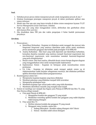 Soal.
1. Sebutkan proses-proses dalam manajemen proyek untuk mengerjakan proyek di atas ?
2. Jelaskan keuntungan penerapan...