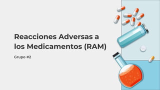 Reacciones Adversas a
los Medicamentos (RAM)
Grupo #2
 