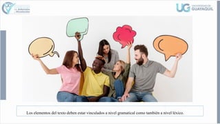Los elementos del texto deben estar vinculados a nivel gramatical como también a nivel léxico.
 