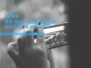 1999:
80 МИЛЛИАРДОВ
ИЗОБРАЖЕНИЙ
 