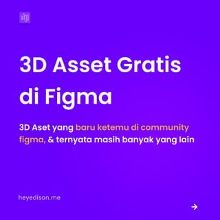 3D Asset Gratis
di Figma
3D Aset yang
& ternyata masih banyak yang lain
baru ketemu di community
figma,
heyedison.me
heyedison.me
 
