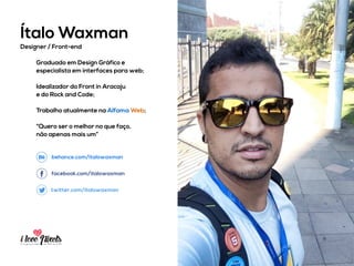 PIXELSIA LONGA JORNADA DO PSD TO HTML
/ITALOWAXMAN
Designer  /  Front-­‐ender
@italowaxman
fb.me/italowaxman
br.linkedin.com/in/italowaxman
github.com/italowaxman
 