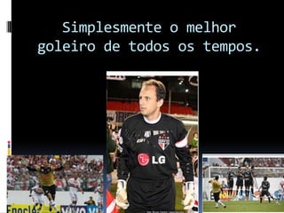 Simplesmente o melhor goleiro de todos os tempos.