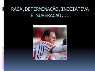 RAÇA,DETERMINAÇÃO,INICIATIVA E SUPERAÇÃO...