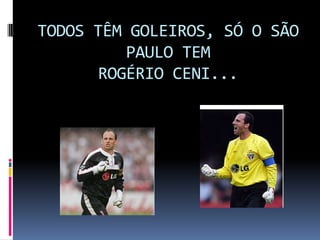 TODOS TÊM GOLEIROS, SÓ O SÃO PAULO TEMROGÉRIO CENI...