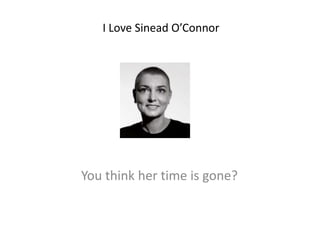 I Love Sinead O’Connor

You think her time is gone?

 