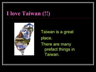 I love Taiwan (!!) ,[object Object],[object Object],[object Object]