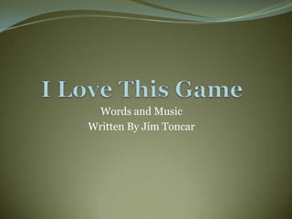 Words and Music
Written By Jim Toncar

 