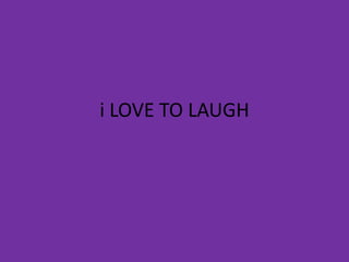 i LOVE TO LAUGH
 