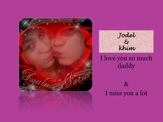 Jodel&khimI love you so much daddy& I miss you a lot