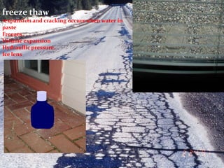 freeze thaw
•expansion and cracking occurs when water in
paste
Freezes .
Volume expansion
Hydraullic pressure.
Ice lens
 