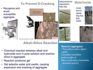 Reactive aggregates
*Amorphous silica (glass
,opal).
Unstable crystalline
polymorphs of
silica.(tridymite,cristobalite
, strained quartz).
 