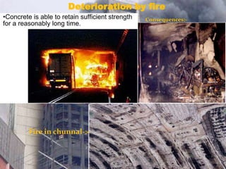 Deterioration by fire
Consequences:-
Fire in chunnal->
 
