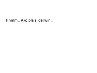 Hhmm.. Ako pla si darwin…
 