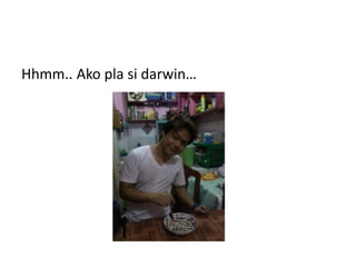 Hhmm.. Ako pla si darwin…
 