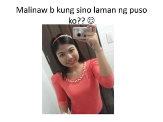 Malinaw b kung sino laman ng puso
ko?? 
 