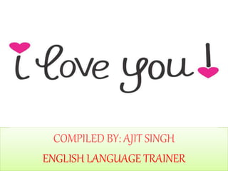 COMPILED BY: AJIT SINGH
ENGLISH LANGUAGE TRAINER
 