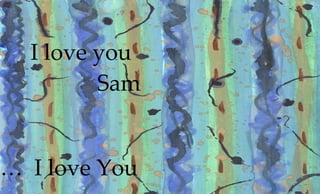I love you
Sam
… I love You
 