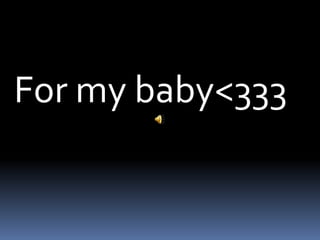 For my baby<333
 